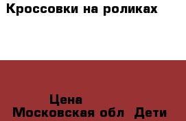 Кроссовки на роликах Heelys › Цена ­ 1 500 - Московская обл. Дети и материнство » Детская одежда и обувь   . Московская обл.